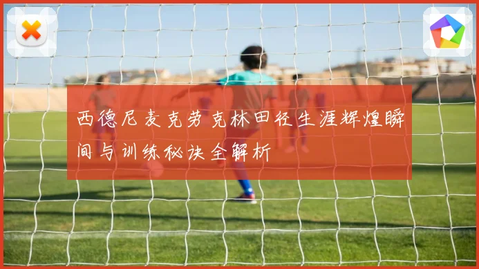 西德尼麦克劳克林田径生涯辉煌瞬间与训练秘诀全解析
