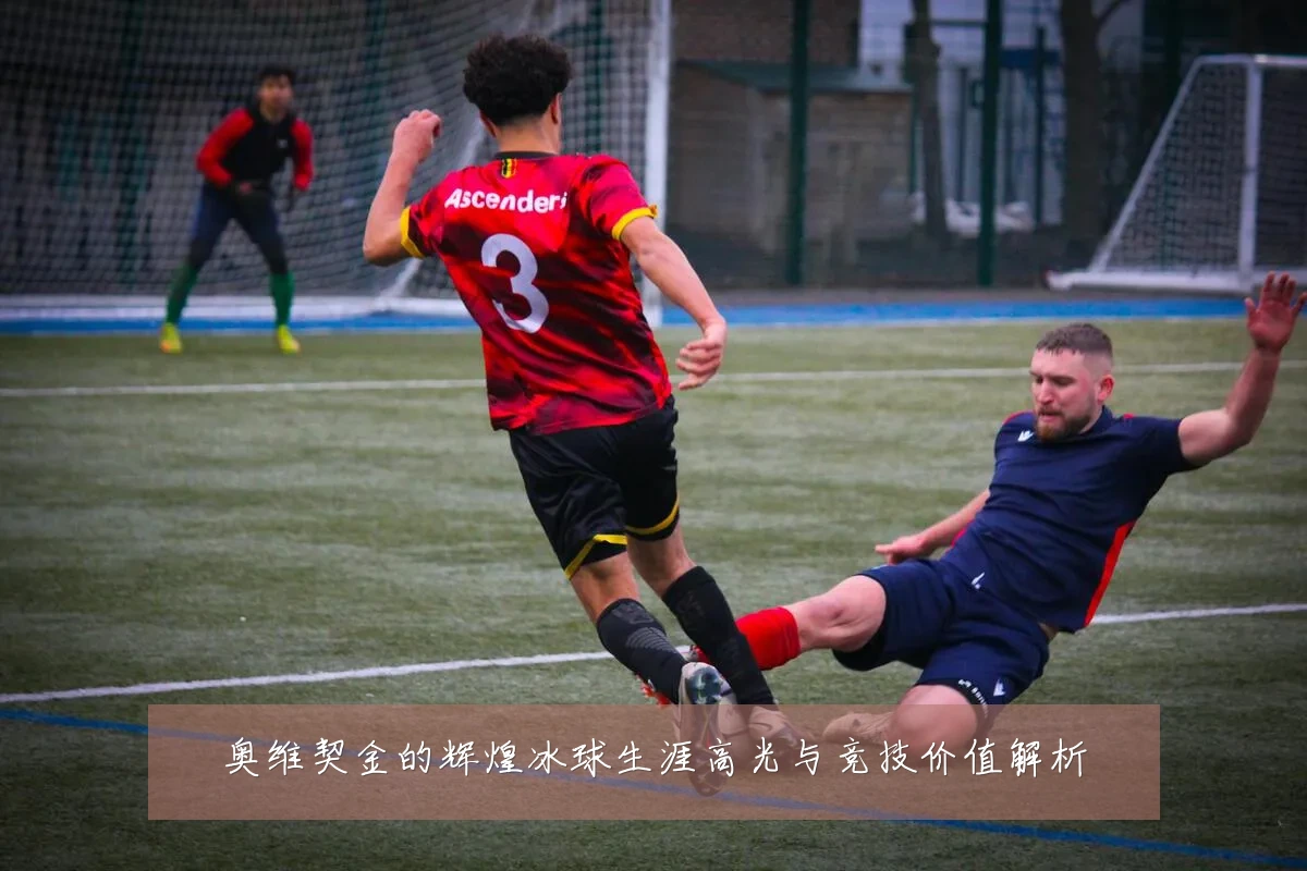 奥维契金的辉煌冰球生涯高光与竞技价值解析