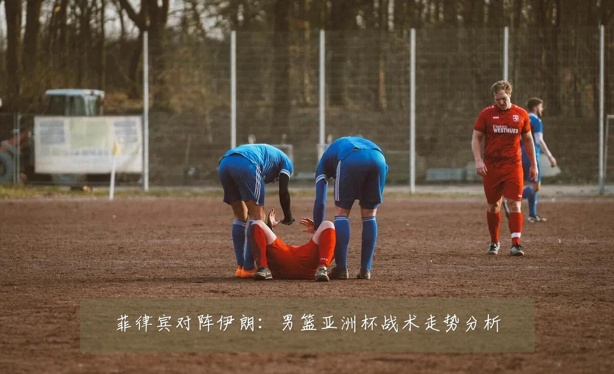 菲律宾对阵伊朗：男篮亚洲杯战术走势分析